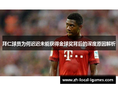 拜仁球员为何迟迟未能获得金球奖背后的深度原因解析