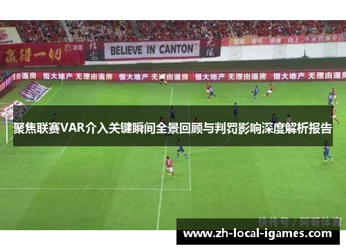 聚焦联赛VAR介入关键瞬间全景回顾与判罚影响深度解析报告