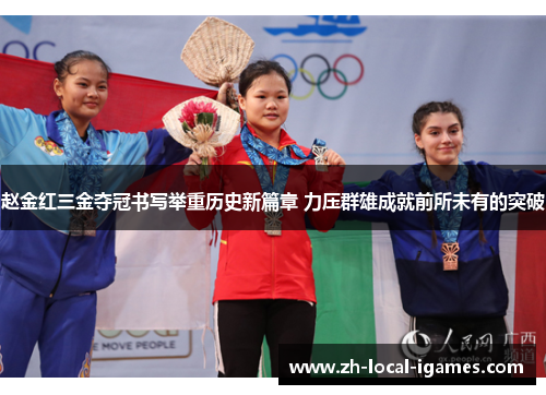 赵金红三金夺冠书写举重历史新篇章 力压群雄成就前所未有的突破 赵金红三金夺冠书写举重历史新篇章 力压群雄成就前所未有的突破