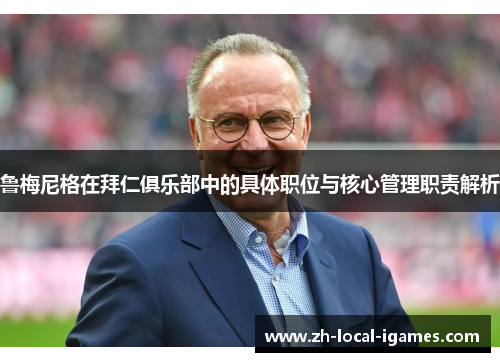 鲁梅尼格在拜仁俱乐部中的具体职位与核心管理职责解析